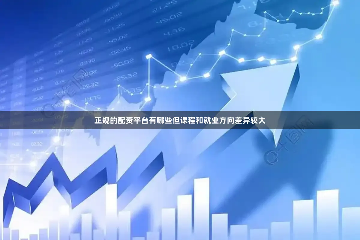 正规的配资平台有哪些但课程和就业方向差异较大