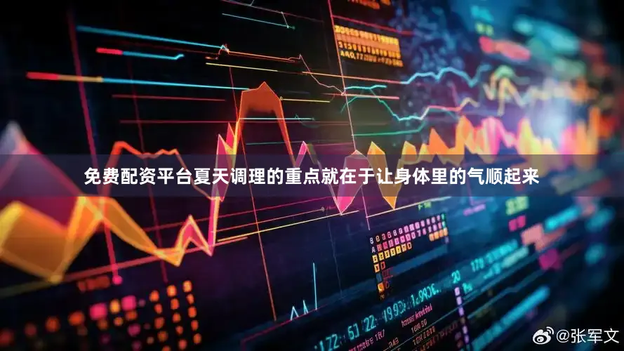 免费配资平台夏天调理的重点就在于让身体里的气顺起来