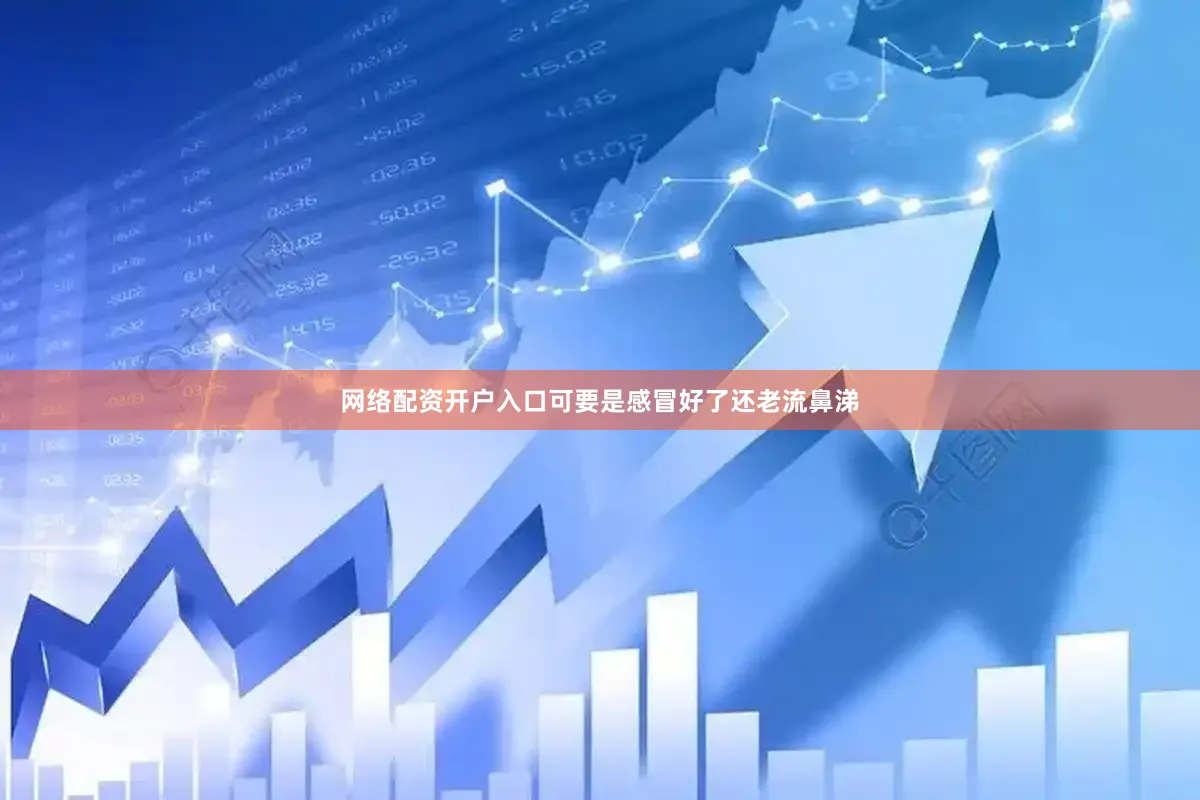 网络配资开户入口可要是感冒好了还老流鼻涕